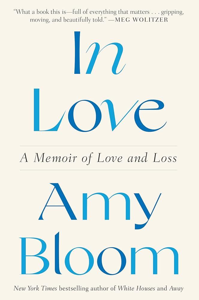 in love a memoir on love and loss by amy bloom 